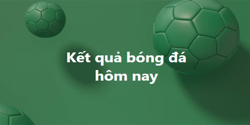 Kết quả bóng đá Kết quả bóng đá về xu hướng hiện nay
