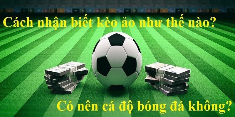 Cách nhận biết kèo ảo các dấu hiệu 